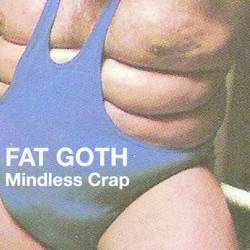 Fat Goth : Mindless Crap